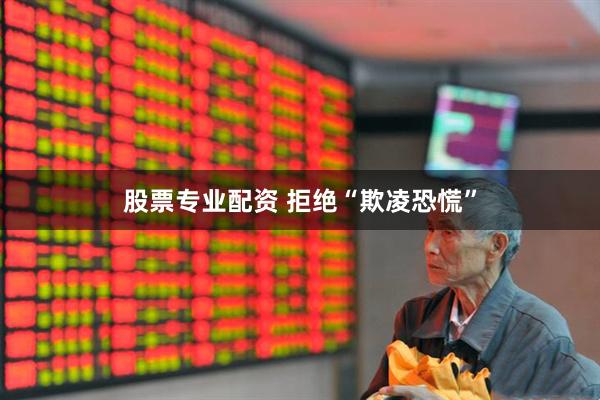 股票专业配资 拒绝“欺凌恐慌”