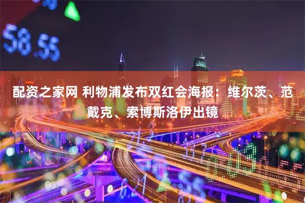 配资之家网 利物浦发布双红会海报：维尔茨、范戴克、索博斯洛伊出镜